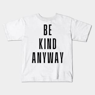 Be Kind Anyway - Life Quotes Kids T-Shirt